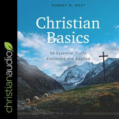 Christian Basics: 66 Essential Truths Explained and Applied Audiobook, by Robert M. West
