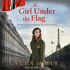 The Girl Under the Flag: Monique - The Story of a Jewish Heroine Who Never Gave Up Audiobook, by Alex Amit