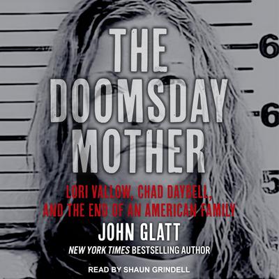 The Doomsday Mother: Lori Vallow, Chad Daybell, and the End of an American Family Audiobook, by John Glatt