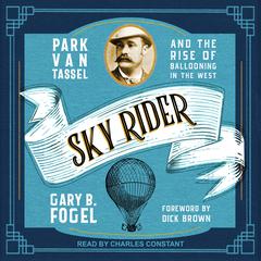 Sky Rider: Park Van Tassel and the Rise of Ballooning in the West Audiobook, by Gary B. Fogel