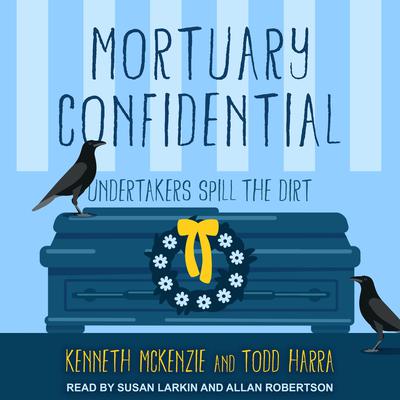 Mortuary Confidential: Undertakers Spill the Dirt Audiobook, by Kenneth McKenzie