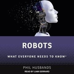 Robots: What Everyone Needs to Know Audiobook, by Phil Husbands