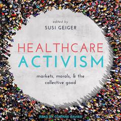 Healthcare Activism: Markets, Morals, and the Collective Good Audiobook, by Susi Geiger