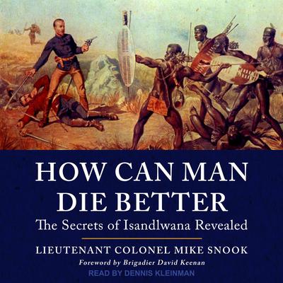 How Can Man Die Better: The Secrets of Isandlwana Revealed Audiobook, by Lieutenant Colonel Mike Snook