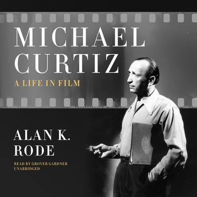 Michael Curtiz: A Life in Film Audiobook, by Alan K. Rode