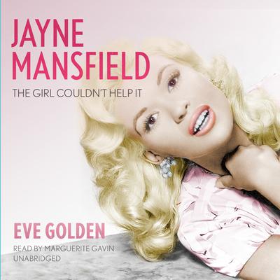 Jayne Mansfield: The Girl Couldn’t Help It Audiobook, by Eve Golden