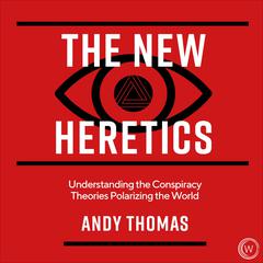 The New Heretics: Understanding the Conspiracy Theories Polarizing the World Audiobook, by Andy Thomas