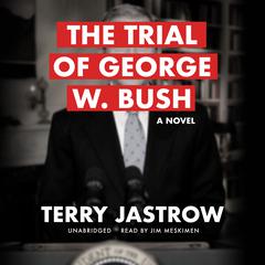 The Trial of George W. Bush: A Novel Audiobook, by Terry Jastrow