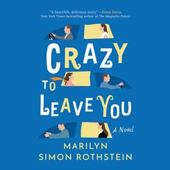Crazy To Leave You: A Novel Audiobook, by Marilyn Simon Rothstein