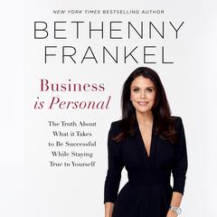 Business Is Personal: The Truth About What it Takes to Be Successful While Staying True to Yourself Audiobook, by Bethenny Frankel