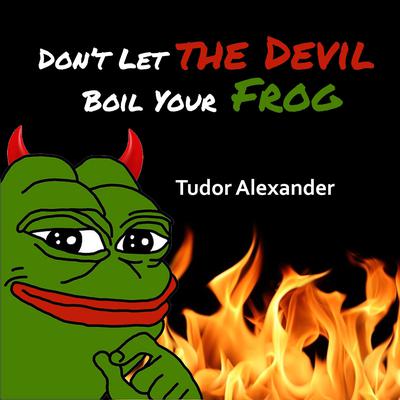 Dont Let the Devil Boil Your Frog: A Christians Guide to The Great Awakening Audiobook, by Tudor Alexander