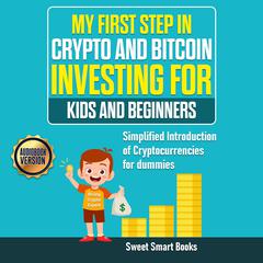 My First Step in Crypto and Bitcoin Investing for Kids and Beginners: Simplified Introduction of Cryptocurrencies for Dummies Audiobook, by Sweet Smart Books