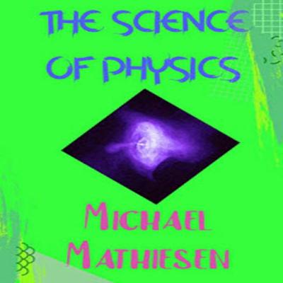 The Science Of Physics: Proof That God Exists Audiobook, by Michael Mathiesen
