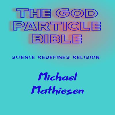 The God Particle Bible: Science Redefines Religion Audiobook, by Michael Mathiesen