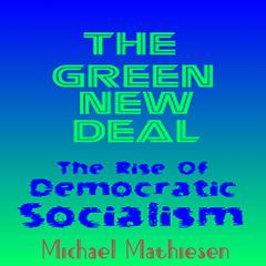 The Green New Deal: The Rise of Democratic Socialism Audiobook, by Michael Mathiesen