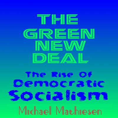 The Green New Deal: The Rise of Democratic Socialism Audiobook, by Michael Mathiesen