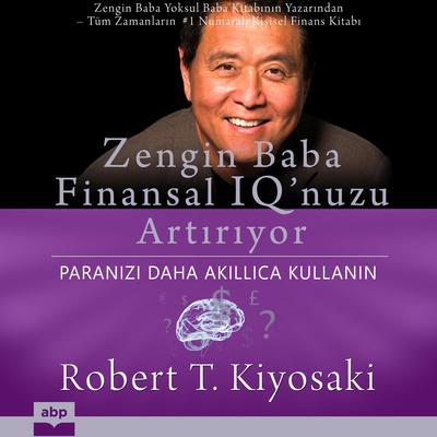 Zengin Baba Finansal IQ’nuzu Artırıyor: Paranızı Daha Akıllıca Kullanın Audiobook, by Robert T. Kiyosaki