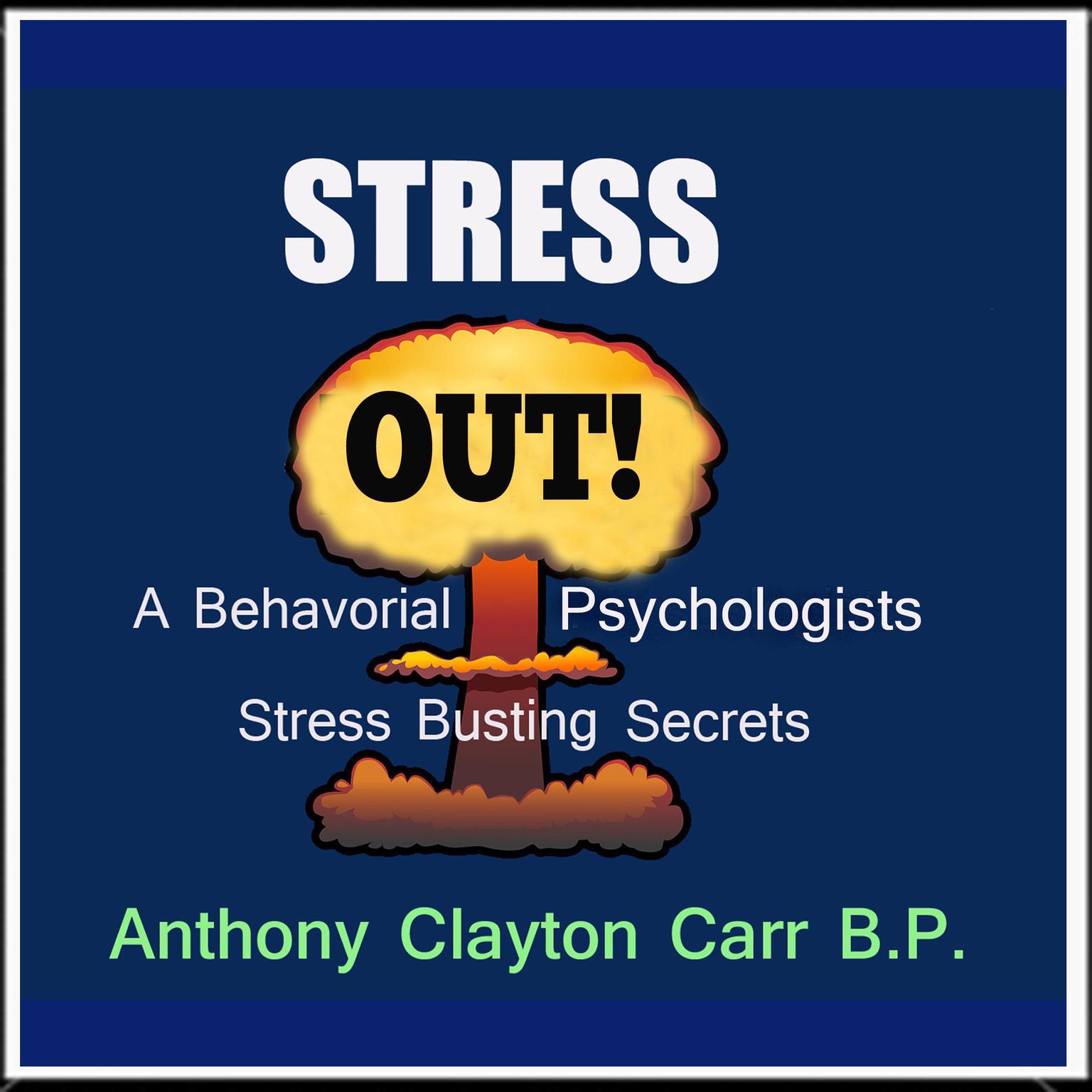 Stress Out!: A Behavioral Psychologists Stress Busting Secrets Audiobook, by Anthony Clayton Carr
