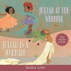 Julián Stories: Julián Is a Mermaid & Julián at the Wedding Audiobook, by Jessica Love