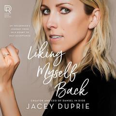 Liking Myself Back: An Influencer's Journey from Self-Doubt to Self-Acceptance Audiobook, by Jacey Duprie