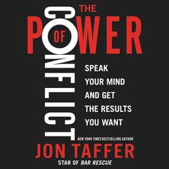 The Power of Conflict: Speak Your Mind and Get the Results You Want Audiobook, by Jon Taffer