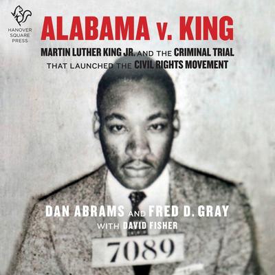 Alabama v. King: Martin Luther King, Jr. and the Criminal Trial that Launched the Civil Rights Movement Audiobook, by Dan Abrams