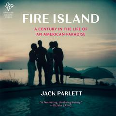 Fire Island: A Century in the Life of an American Paradise Audiobook, by Jack Parlett