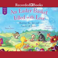 An Easter Basket Filled with Love: Sharing the Joy and Grace of Jesus Audiobook, by Susan Jones