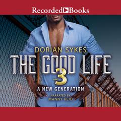 The Good Life Part 3: A New Generation Audiobook, by Dorian Sykes