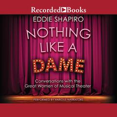 Nothing Like a Dame: Conversations with the Great Women of Musical Theater Audiobook, by Eddie Shapiro