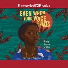 Even When Your Voice Shakes Audiobook, by Ruby Yayra Goka