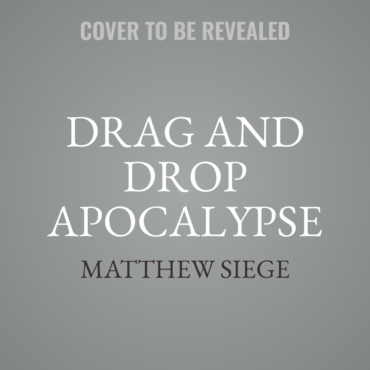 Drag and Drop Apocalypse Audiobook, by Matthew Siege