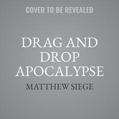Drag and Drop Apocalypse Audiobook, by Matthew Siege