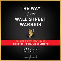 The Way of the Wall Street Warrior: Conquer the Corporate Game Using Tips, Tricks, and Smartcuts Audiobook, by Dave Liu