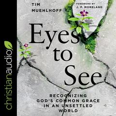 Eyes to See: Recognizing God's Common Grace in an Unsettled World Audiobook, by Tim Muehlhoff