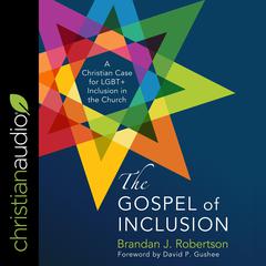 The Gospel of Inclusion: A Christian Case for LGBT+ Inclusion in the Church Audiobook, by Brandan Robertson