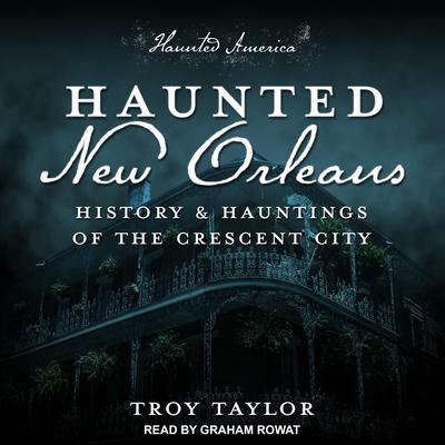 Haunted New Orleans: History & Hauntings of the Crescent City Audiobook, by Troy Taylor