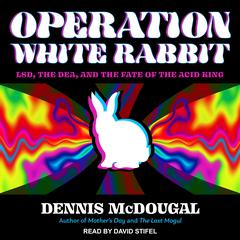 Operation White Rabbit: LSD, the DEA, and the Fate of the Acid King Audiobook, by Dennis McDougal