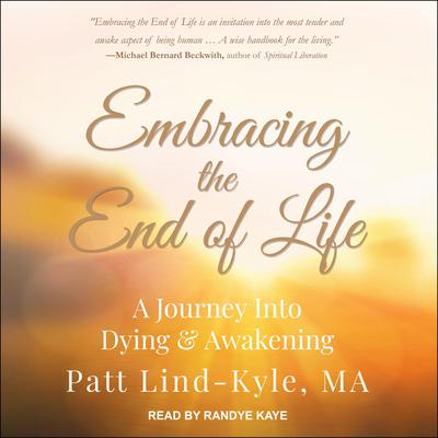 Embracing the End of Life: A Journey Into Dying & Awakening Audiobook, by Patt Lind-Kyle