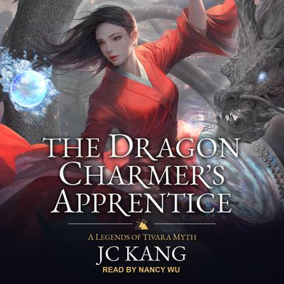 The Dragon Charmers Apprentice: A Legends of Tivara Myth Audiobook, by JC Kang