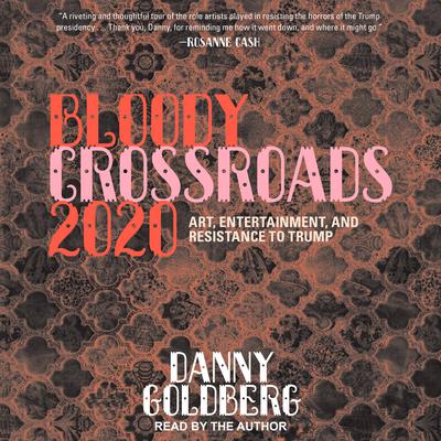 Bloody Crossroads 2020: Art, Entertainment, and Resistance to Trump Audiobook, by Danny Goldberg
