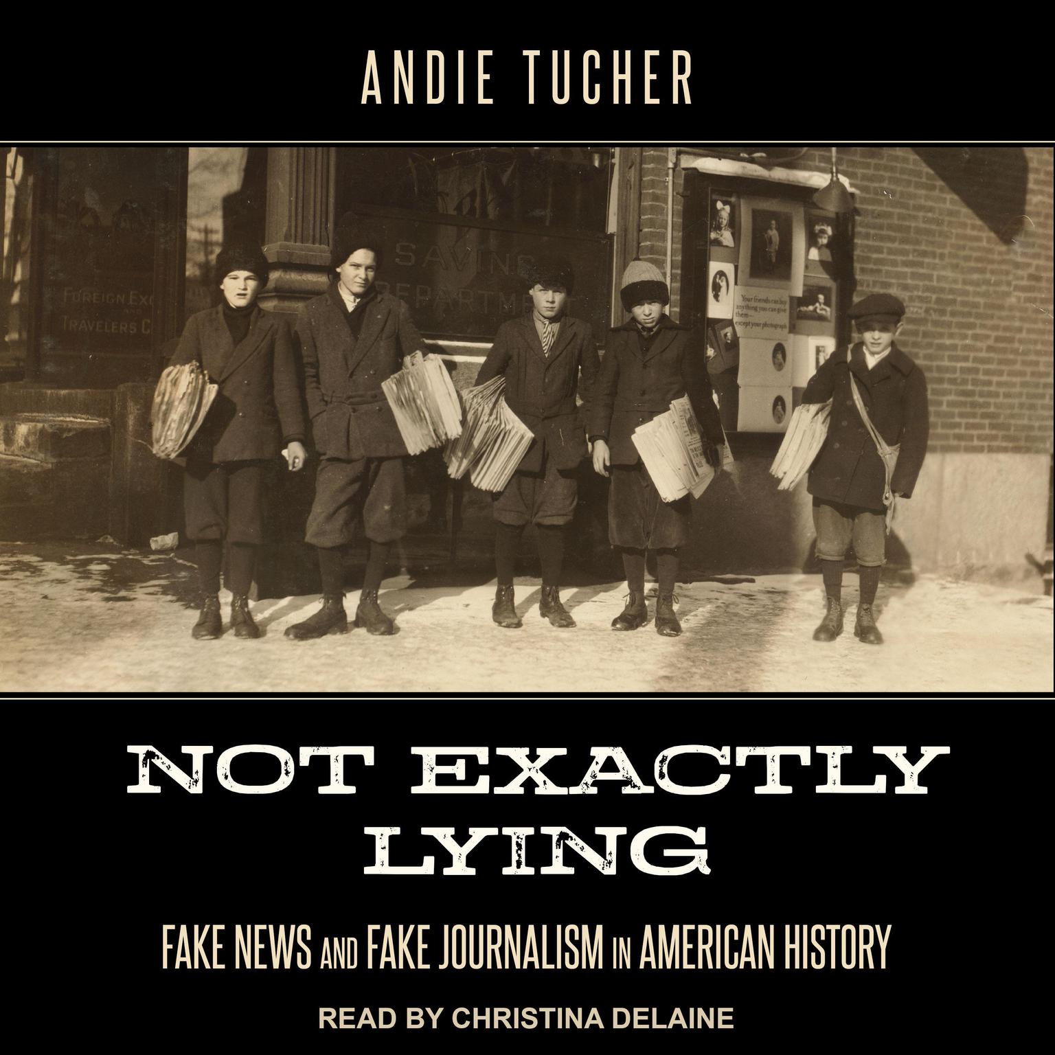 Not Exactly Lying: Fake News and Fake Journalism in American History Audiobook, by Andie Tucher