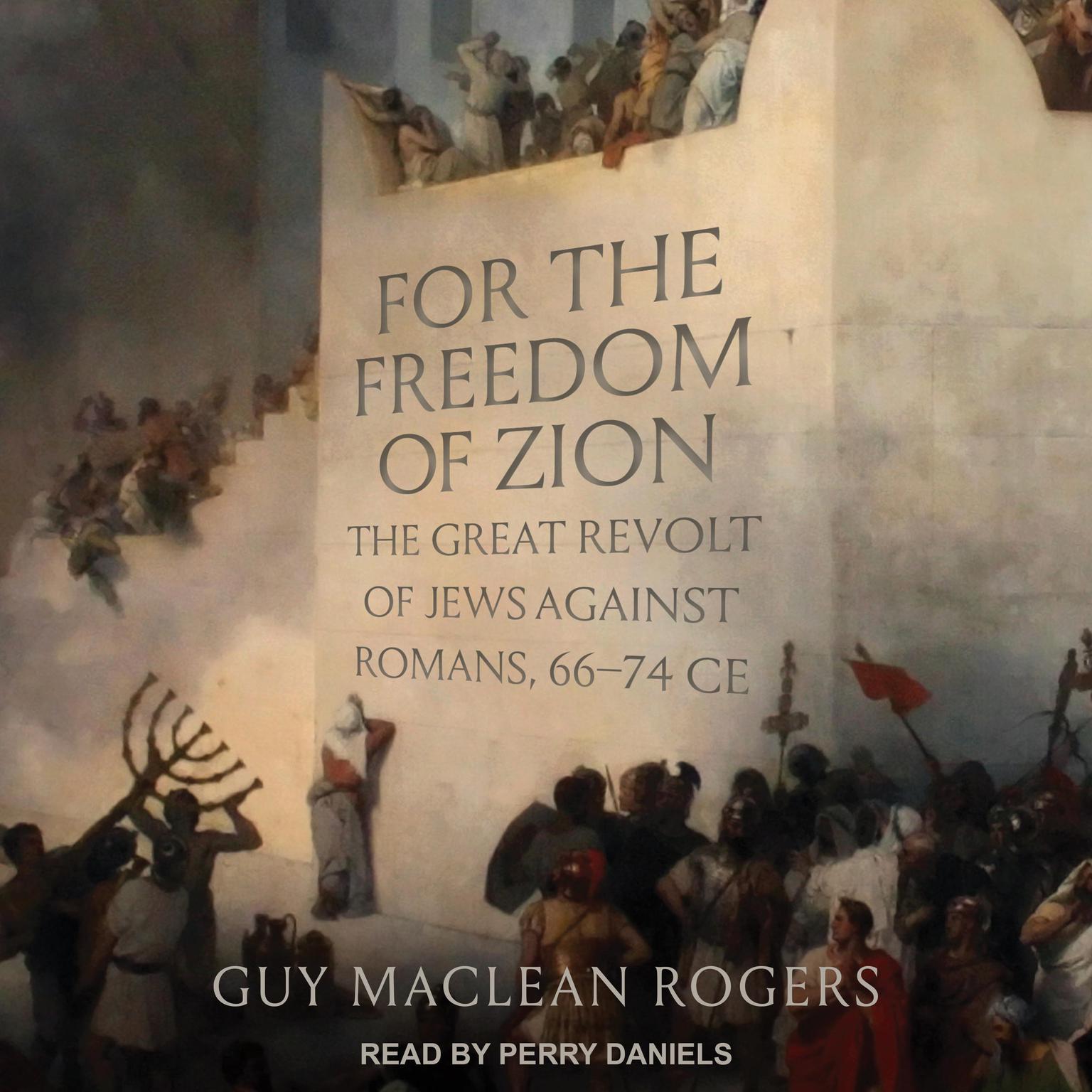 For the Freedom of Zion: The Great Revolt of Jews against Romans, 66-74 CE Audiobook, by Guy MacLean Rogers