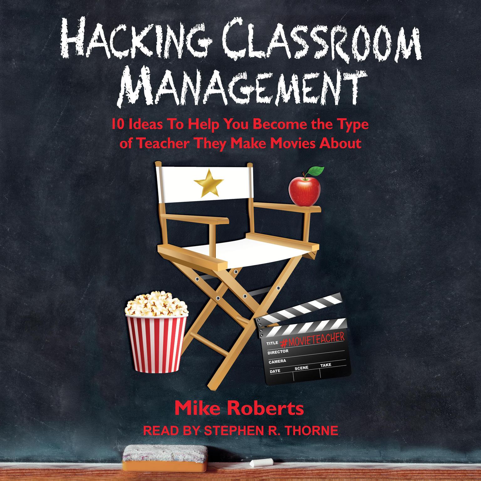 Hacking Classroom Management: 10 Ideas To Help You Become the Type of Teacher They Make Movies About Audiobook, by Mike Roberts