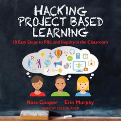 Hacking Project Based Learning: 10 Easy Steps to PBL and Inquiry in the Classroom Audiobook, by 