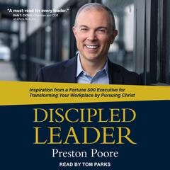 Discipled Leader: Inspiration from a Fortune 500 Executive for Transforming Your Workplace by Pursuing Christ Audiobook, by 