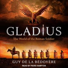 Gladius: The World of the Roman Soldier Audiobook, by Guy de la Bédoyère