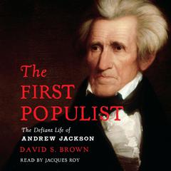 The First Populist: The Defiant Life of Andrew Jackson Audiobook, by David S. Brown