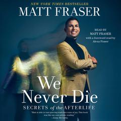 We Never Die: Secrets of the Afterlife Audiobook, by Matt Fraser