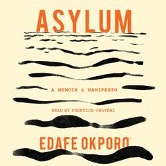 Asylum: A Memoir & Manifesto Audiobook, by Edafe Okporo